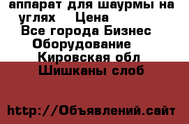 аппарат для шаурмы на углях. › Цена ­ 18 000 - Все города Бизнес » Оборудование   . Кировская обл.,Шишканы слоб.